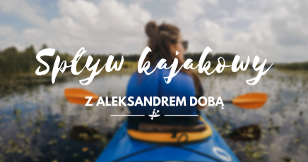 Spływ kajakowy z Aleksandrem Dobą